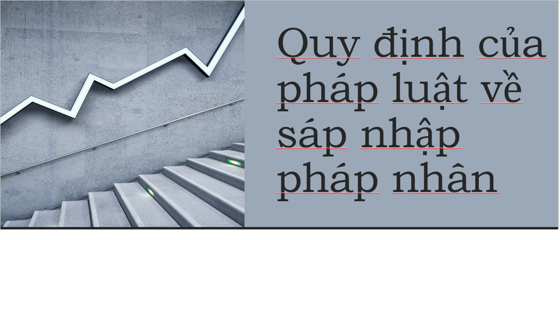 QUY ĐỊNH CỦA PHÁP LUẬT VỀ SÁP NHẬP PHÁP NHÂN